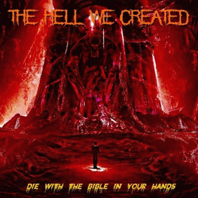 The Hell We Created : Die With the Bible in Your Hands
